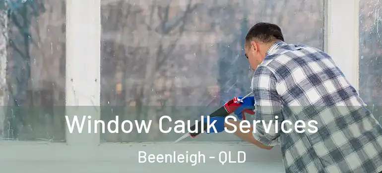  Window Caulk Services Beenleigh - QLD