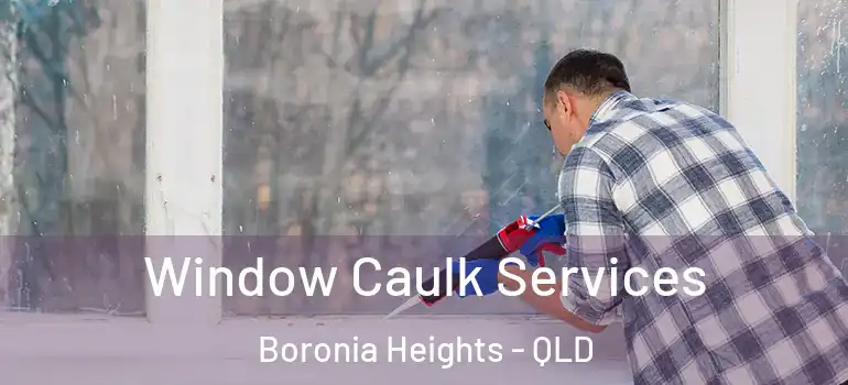  Window Caulk Services Boronia Heights - QLD