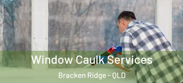  Window Caulk Services Bracken Ridge - QLD