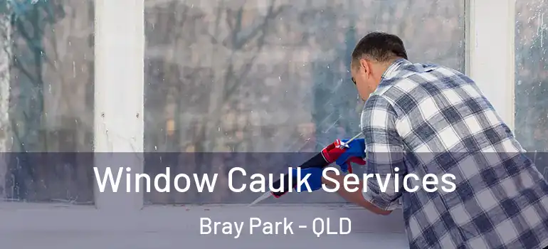  Window Caulk Services Bray Park - QLD