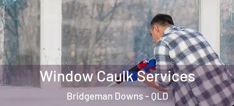  Window Caulk Services Bridgeman Downs - QLD