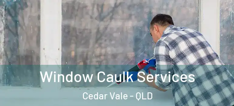  Window Caulk Services Cedar Vale - QLD