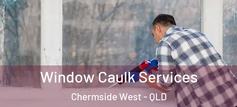  Window Caulk Services Chermside West - QLD