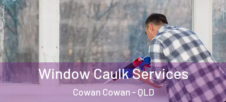  Window Caulk Services Cowan Cowan - QLD