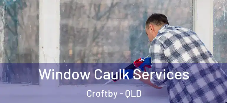  Window Caulk Services Croftby - QLD