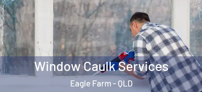  Window Caulk Services Eagle Farm - QLD