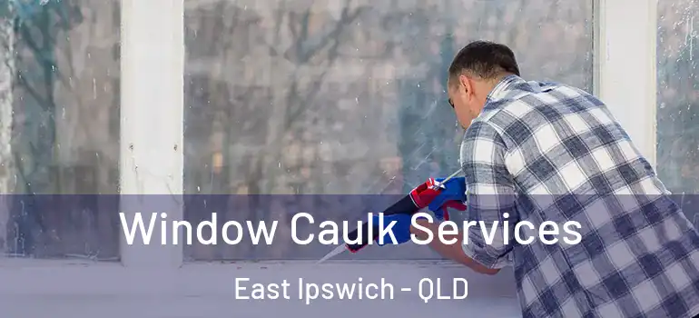  Window Caulk Services East Ipswich - QLD