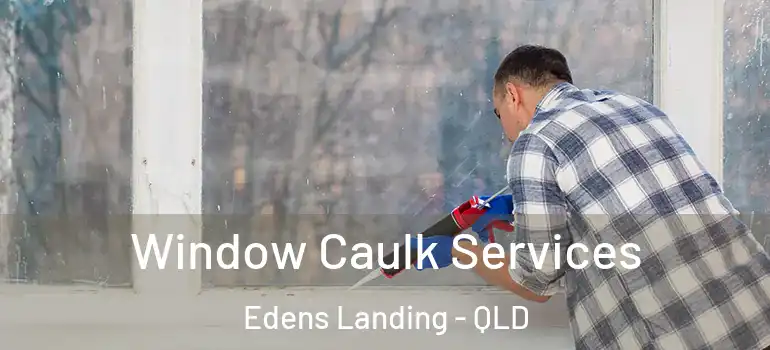  Window Caulk Services Edens Landing - QLD