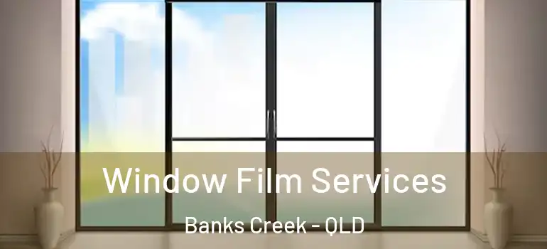  Window Film Services Banks Creek - QLD
