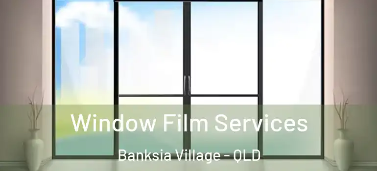  Window Film Services Banksia Village - QLD