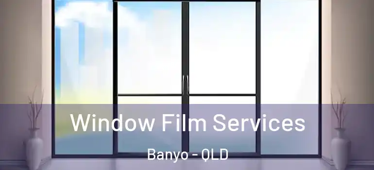  Window Film Services Banyo - QLD