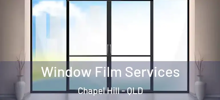  Window Film Services Chapel Hill - QLD