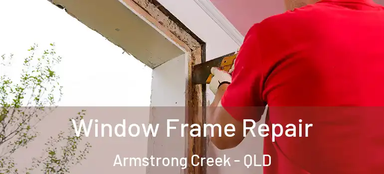 Window Frame Repair Armstrong Creek - QLD