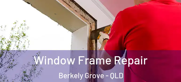  Window Frame Repair Berkely Grove - QLD