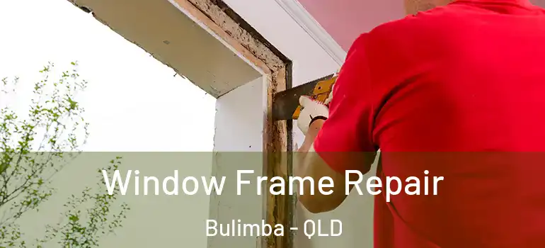  Window Frame Repair Bulimba - QLD