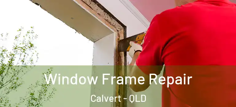  Window Frame Repair Calvert - QLD