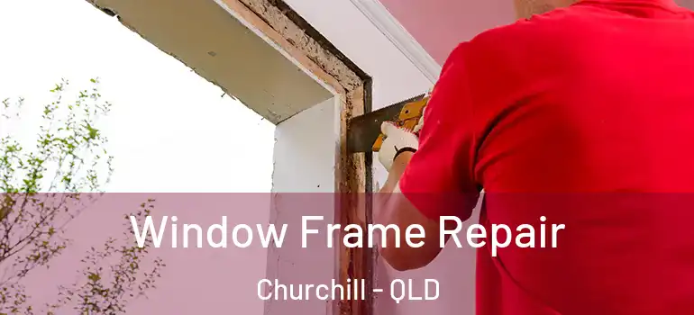  Window Frame Repair Churchill - QLD