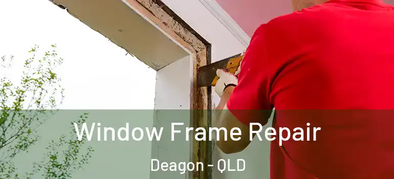  Window Frame Repair Deagon - QLD