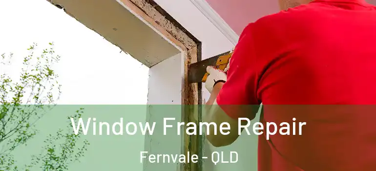  Window Frame Repair Fernvale - QLD