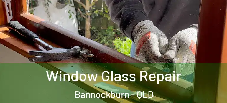  Window Glass Repair Bannockburn - QLD