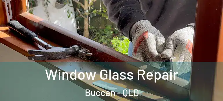  Window Glass Repair Buccan - QLD