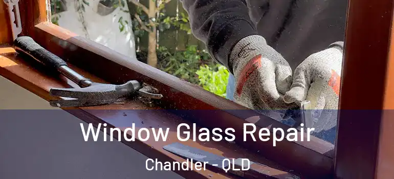  Window Glass Repair Chandler - QLD