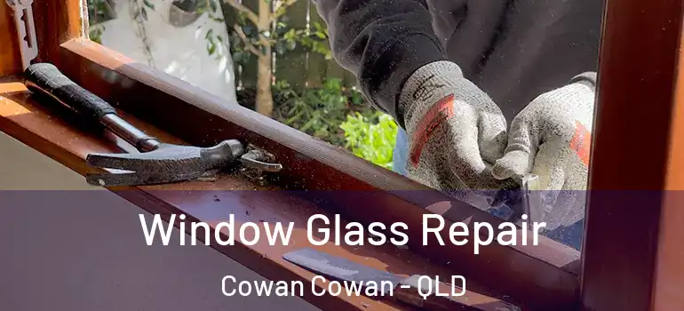  Window Glass Repair Cowan Cowan - QLD