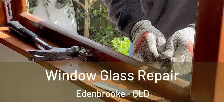 Window Glass Repair Edenbrooke - QLD