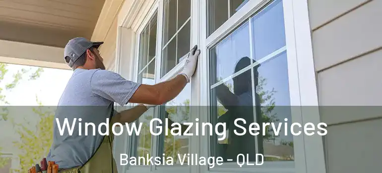  Window Glazing Services Banksia Village - QLD