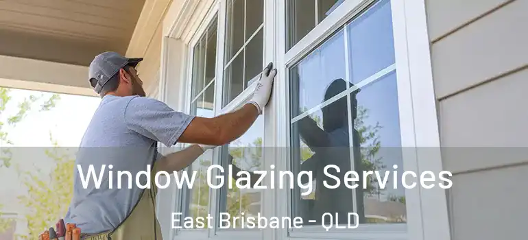  Window Glazing Services East Brisbane - QLD