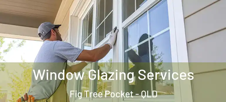  Window Glazing Services Fig Tree Pocket - QLD