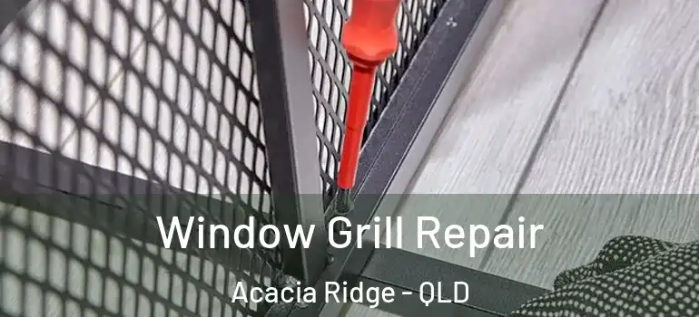  Window Grill Repair Acacia Ridge - QLD