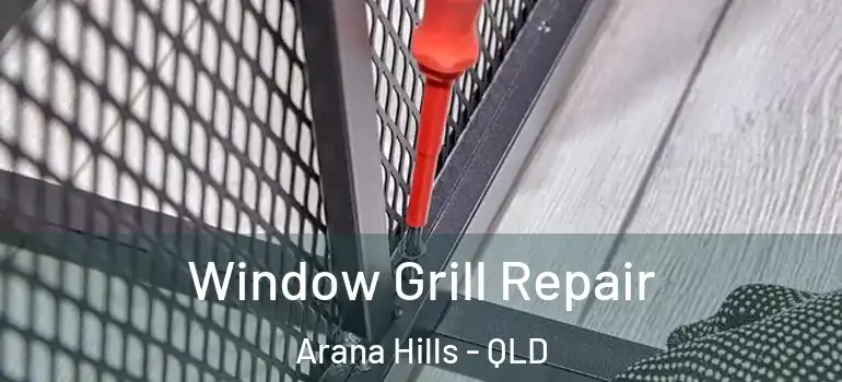  Window Grill Repair Arana Hills - QLD