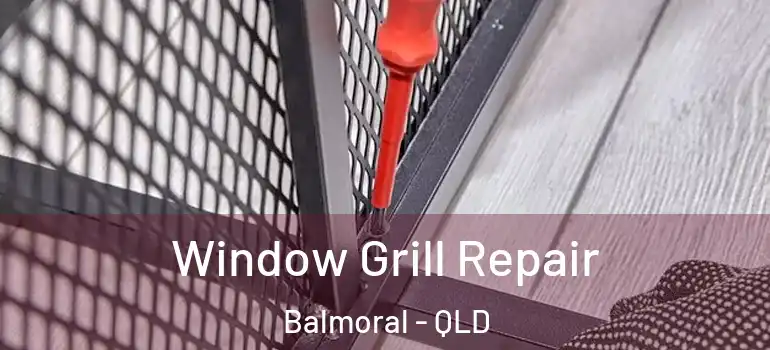  Window Grill Repair Balmoral - QLD