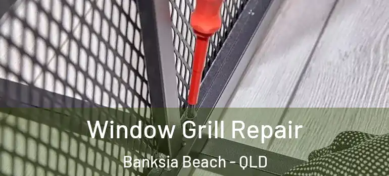  Window Grill Repair Banksia Beach - QLD