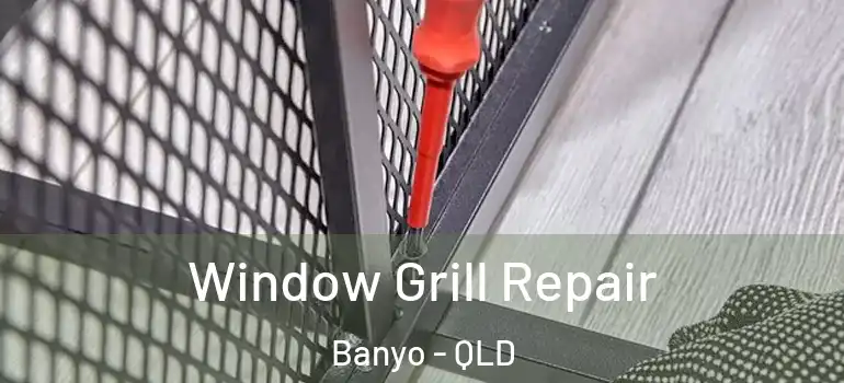  Window Grill Repair Banyo - QLD