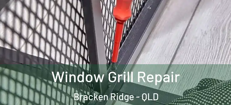  Window Grill Repair Bracken Ridge - QLD