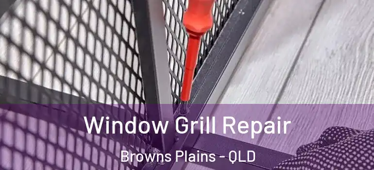  Window Grill Repair Browns Plains - QLD