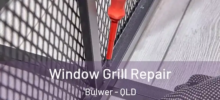  Window Grill Repair Bulwer - QLD