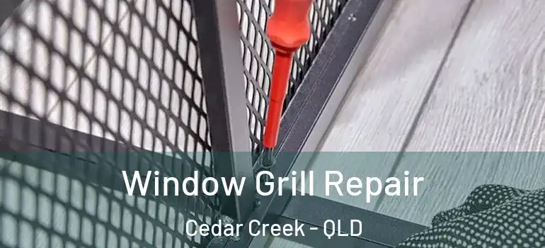  Window Grill Repair Cedar Creek - QLD