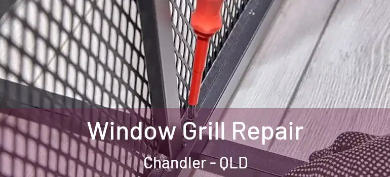  Window Grill Repair Chandler - QLD