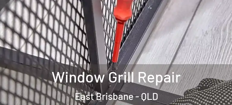 Window Grill Repair East Brisbane - QLD