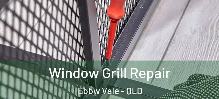  Window Grill Repair Ebbw Vale - QLD