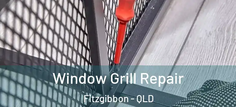  Window Grill Repair Fitzgibbon - QLD