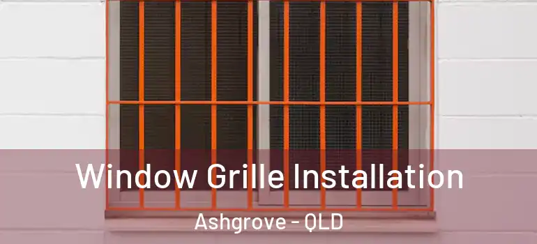  Window Grille Installation Ashgrove - QLD