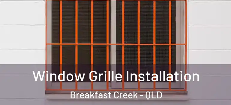  Window Grille Installation Breakfast Creek - QLD