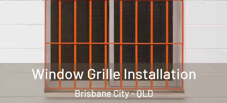 Window Grille Installation Brisbane City - QLD