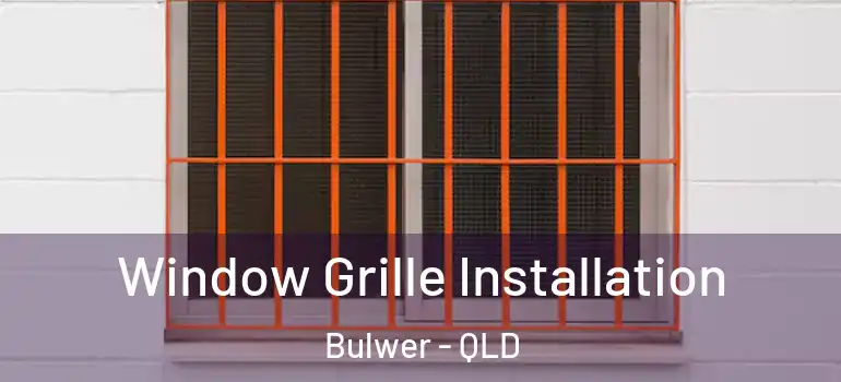  Window Grille Installation Bulwer - QLD