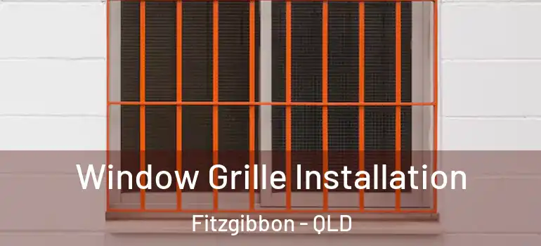  Window Grille Installation Fitzgibbon - QLD