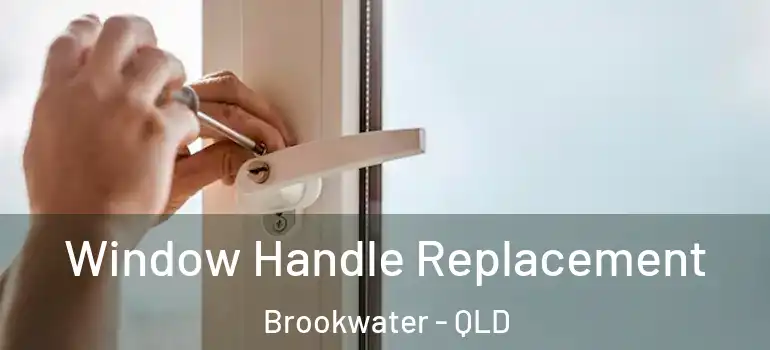  Window Handle Replacement Brookwater - QLD